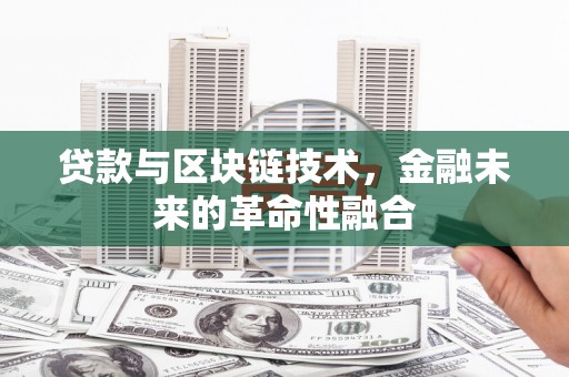 越城贷款与区块链技术，金融未来的革命性融合
