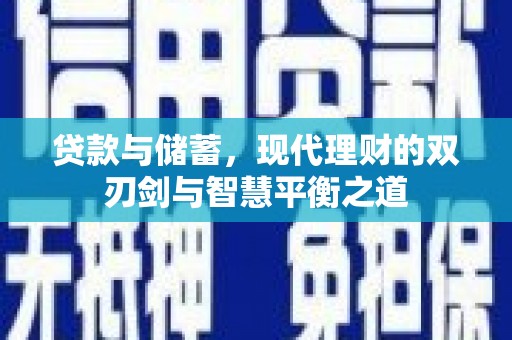 临夏贷款与储蓄，现代理财的双刃剑与智慧平衡之道