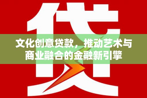 石拐文化创意贷款，推动艺术与商业融合的金融新引擎