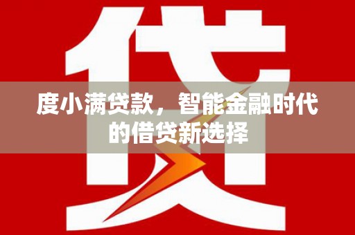 长葛度小满贷款，智能金融时代的借贷新选择