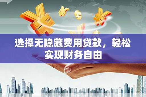 古丈选择无隐藏费用贷款，轻松实现财务自由