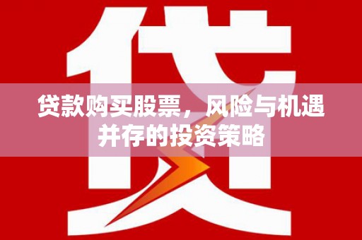 西和贷款购买股票，风险与机遇并存的投资策略