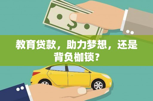 衡东教育贷款，助力梦想，还是背负枷锁？