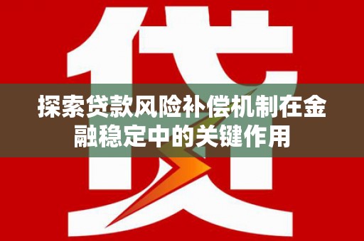 梁山探索贷款风险补偿机制在金融稳定中的关键作用