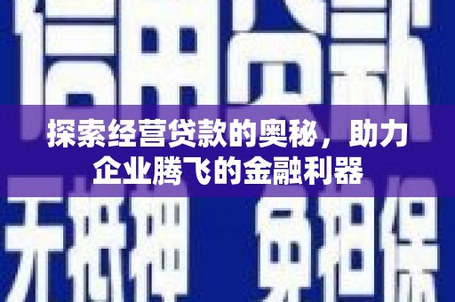 吕梁探索经营贷款的奥秘，助力企业腾飞的金融利器