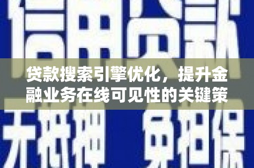 丰宁贷款搜索引擎优化，提升金融业务在线可见性的关键策略