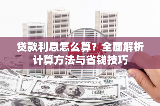 赫山贷款利息怎么算？全面解析计算方法与省钱技巧