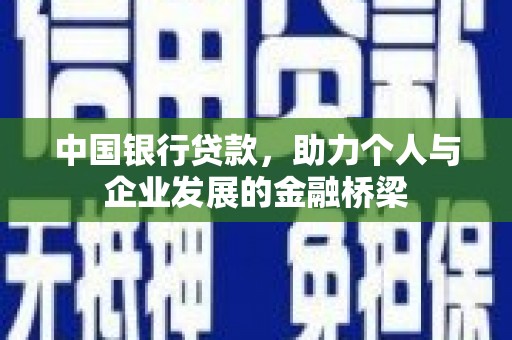 和平中国银行贷款，助力个人与企业发展的金融桥梁