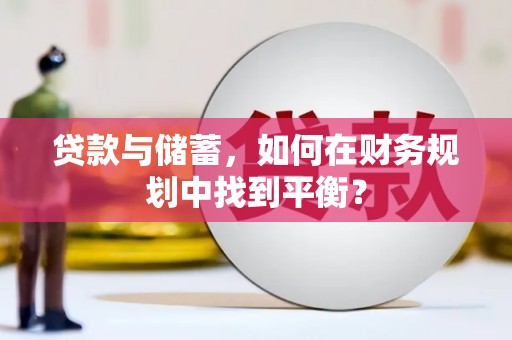 乐至贷款与储蓄，如何在财务规划中找到平衡？