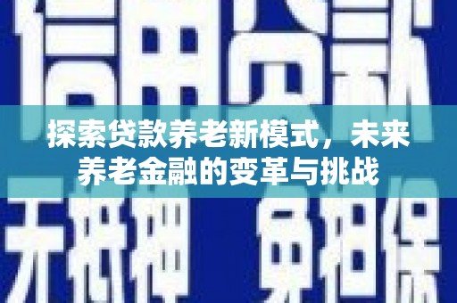 丰城探索贷款养老新模式，未来养老金融的变革与挑战