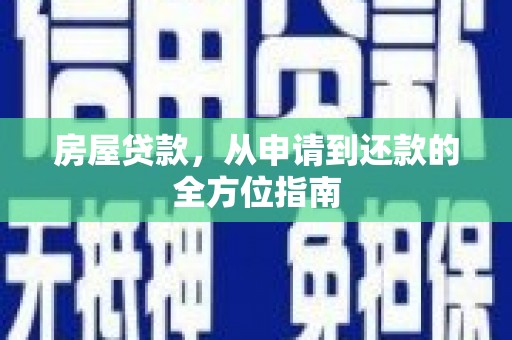 南湖房屋贷款，从申请到还款的全方位指南