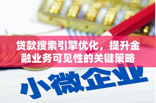 吐鲁番贷款搜索引擎优化，提升金融业务可见性的关键策略