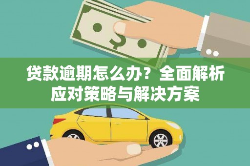 和顺贷款逾期怎么办？全面解析应对策略与解决方案