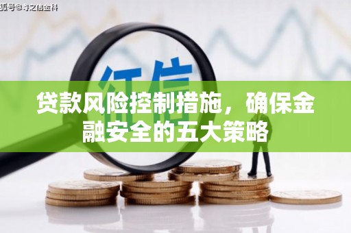 肇庆贷款风险控制措施，确保金融安全的五大策略
