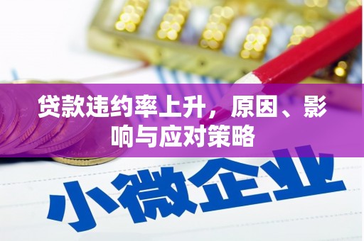 砀山贷款违约率上升，原因、影响与应对策略