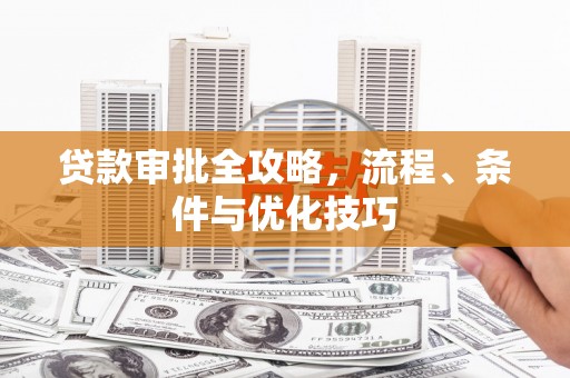 宝坻贷款审批全攻略，流程、条件与优化技巧